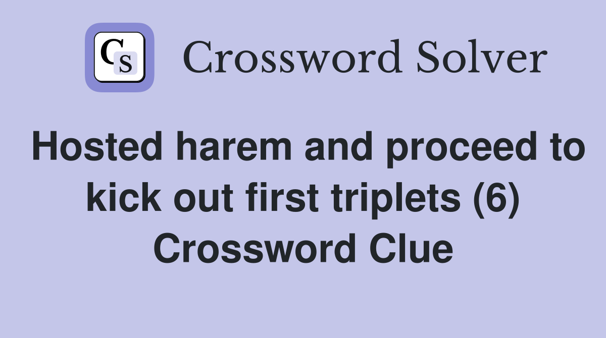 Hosted harem and proceed to kick out first triplets (6) Crossword